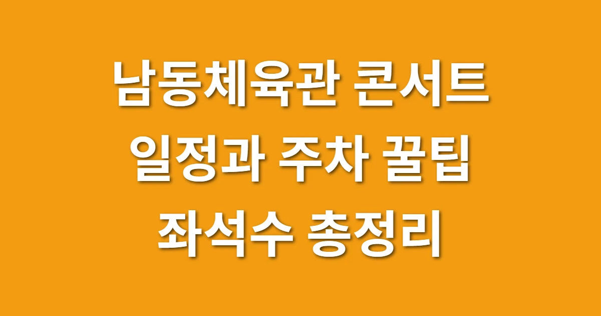 남동체육관 콘서트 일정과 주차 꿀팁 좌석수 총정리