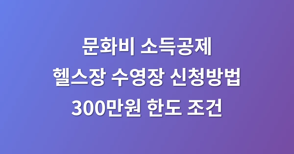 문화비 소득공제 헬스장 수영장 신청방법과 300만원 한도 조건