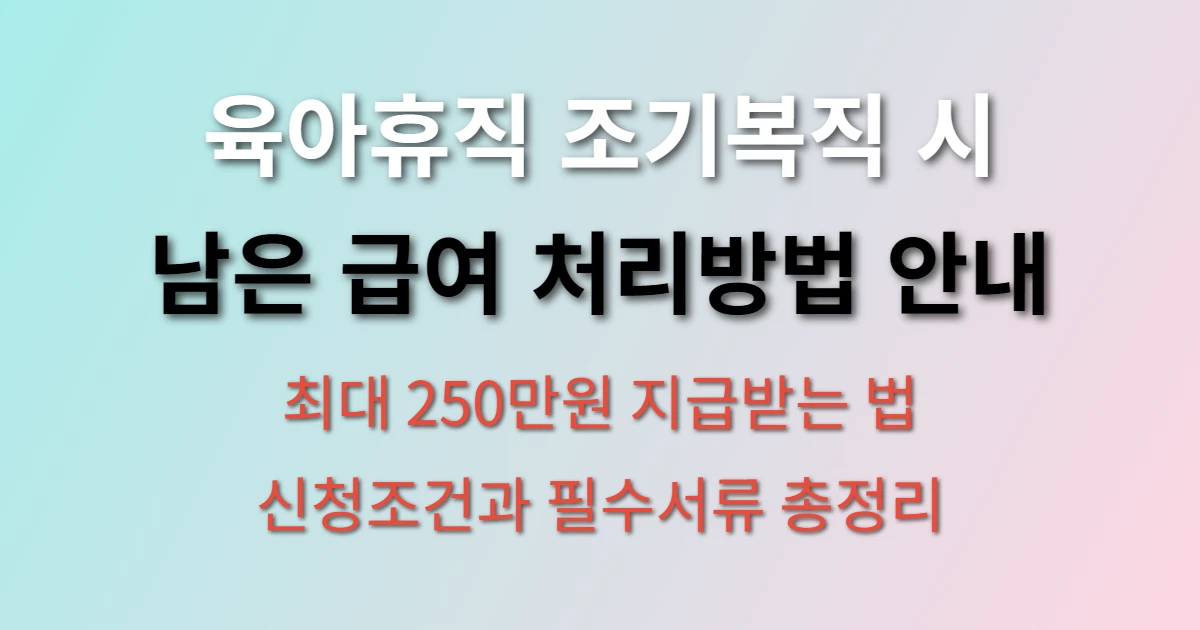 육아휴직 급여 조기 복직 시 남은 급여 처리방법