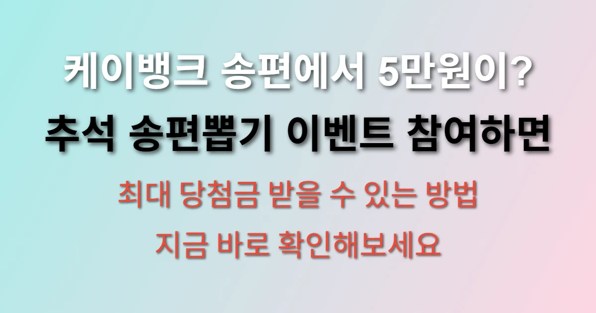 케이뱅크 송편뽑기이벤트 최대 5만원 받으려면 어떻게 해야 할까 (+송편이벤트, 추석송편)