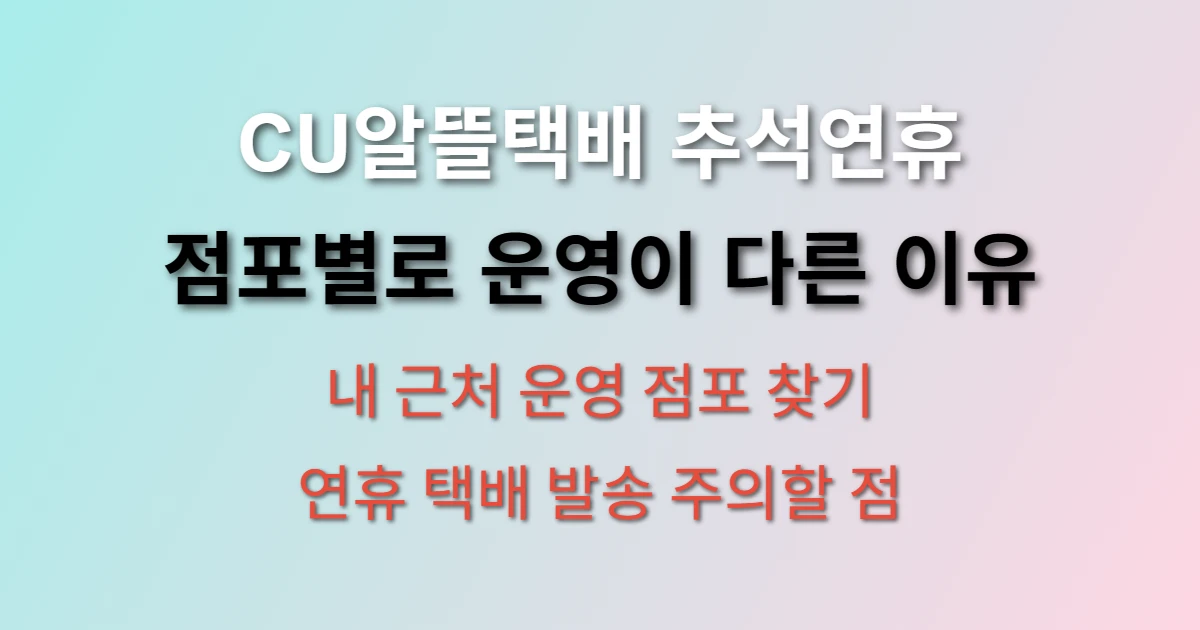 CU알뜰택배 추석연휴에도 운영할까? (+ 점포별 운영 차이, 확인 방법)